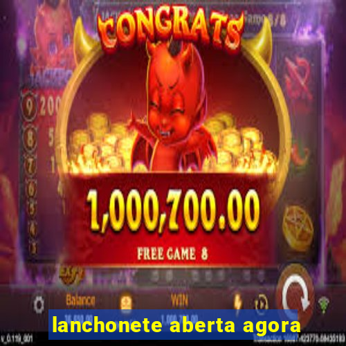 lanchonete aberta agora